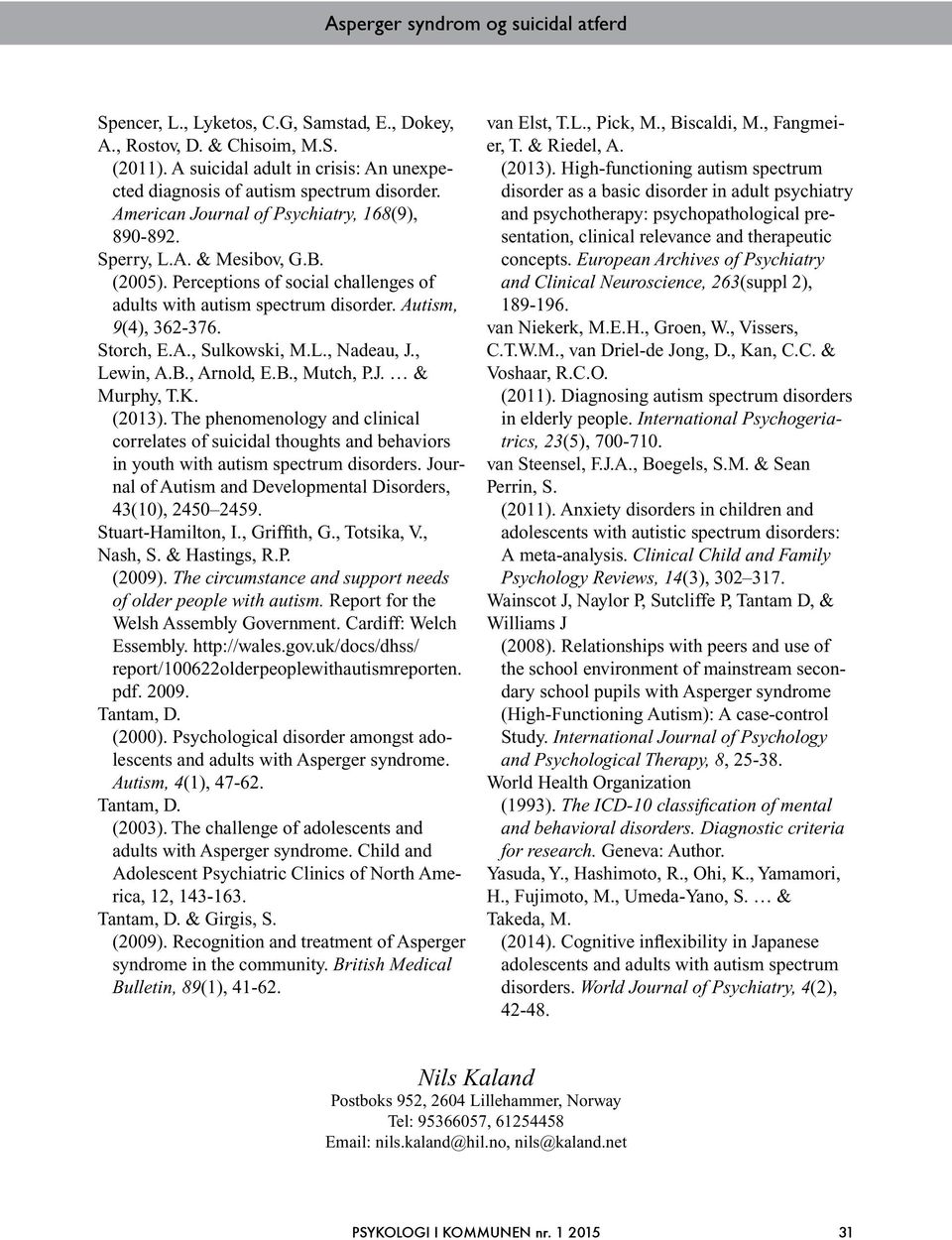 Perceptions of social challenges of adults with autism spectrum disorder. Autism, 9(4), 362-376. Storch, E.A., Sulkowski, M.L., Nadeau, J., Lewin, A.B., Arnold, E.B., Mutch, P.J. & Murphy, T.K.