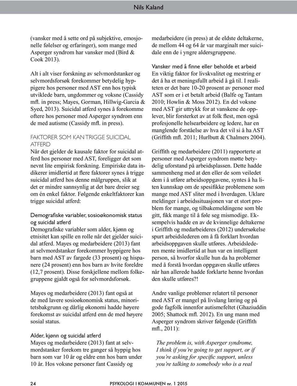 in press; Mayes, Gorman, Hillwig-Garcia & Syed, 2013). Suicidal atferd synes å forekomme oftere hos personer med Asperger syndrom enn de med autisme (Cassidy mfl. in press).