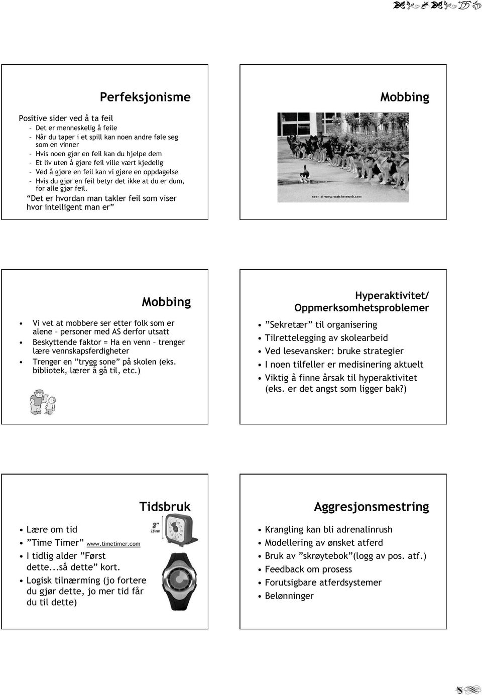 Det er hvordan man takler feil som viser hvor intelligent man er Mobbing Vi vet at mobbere ser etter folk som er alene personer med AS derfor utsatt Beskyttende faktor = Ha en venn trenger lære