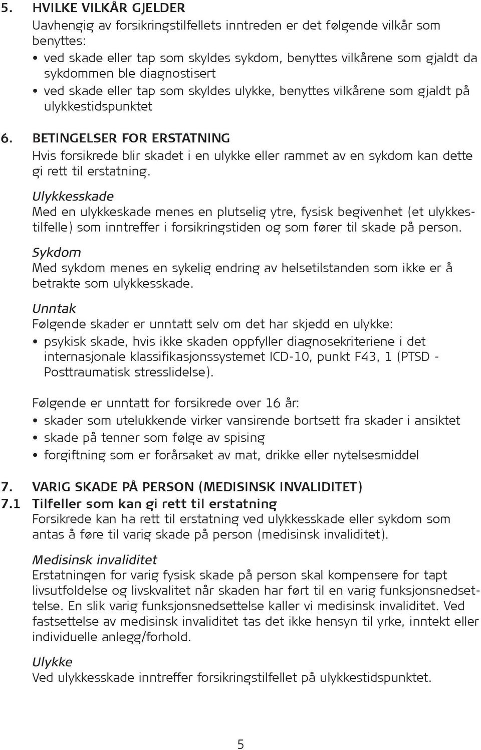 BETINGELSER FOR ERSTATNING Hvis for sik rede blir skadet i en ulykke eller rammet av en sykdom kan dette gi rett til erstatning.