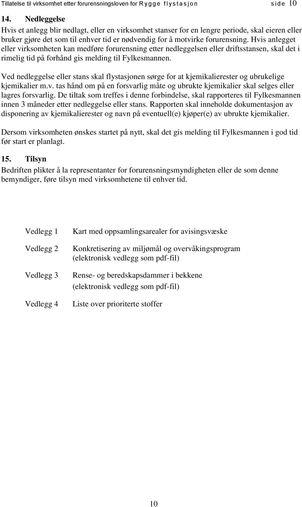 Hvis anlegget eller virksomheten kan medføre forurensning etter nedleggelsen eller driftsstansen, skal det i rimelig tid på forhånd gis melding til Fylkesmannen.