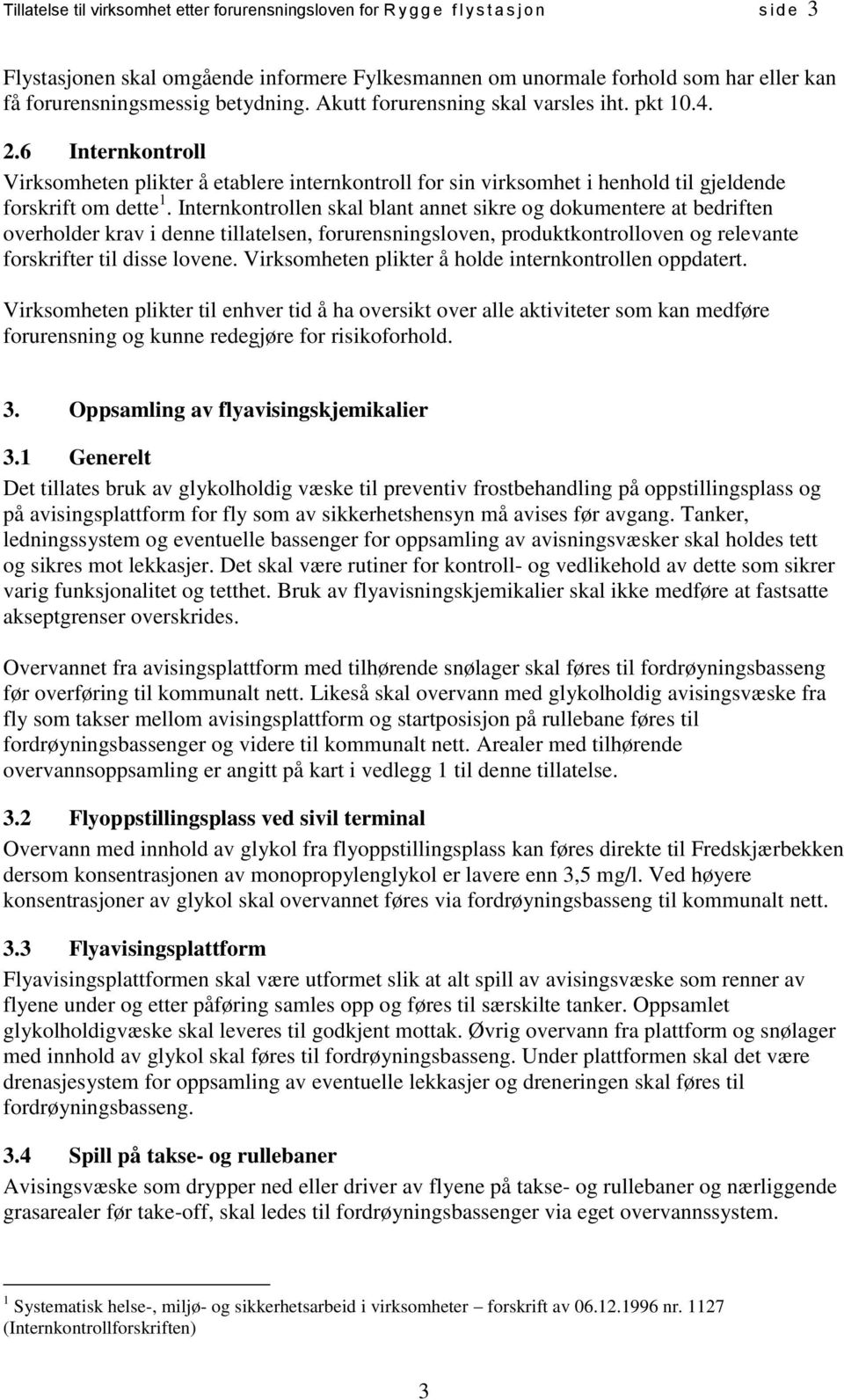 6 Internkontroll Virksomheten plikter å etablere internkontroll for sin virksomhet i henhold til gjeldende forskrift om dette 1.