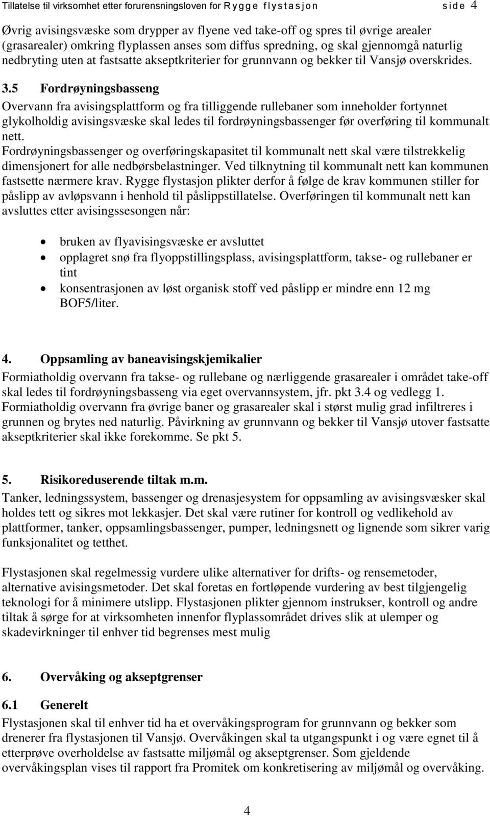 5 Fordrøyningsbasseng Overvann fra avisingsplattform og fra tilliggende rullebaner som inneholder fortynnet glykolholdig avisingsvæske skal ledes til fordrøyningsbassenger før overføring til