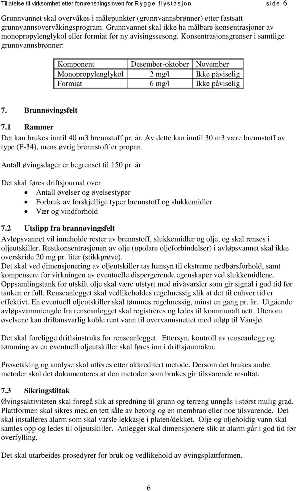 Konsentrasjonsgrenser i samtlige grunnvannsbrønner: Komponent Desember-oktober November Monopropylenglykol 2 mg/l Ikke påviselig Formiat 6 mg/l Ikke påviselig 7. Brannøvingsfelt 7.