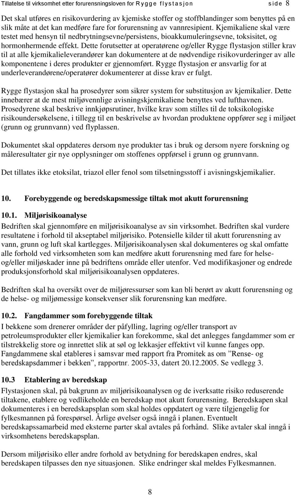 Dette forutsetter at operatørene og/eller Rygge flystasjon stiller krav til at alle kjemikalieleverandører kan dokumentere at de nødvendige risikovurderinger av alle komponentene i deres produkter er