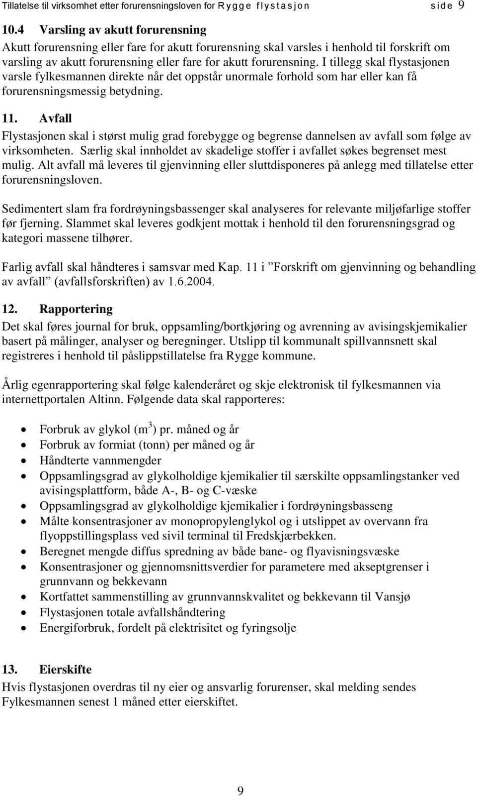 I tillegg skal flystasjonen varsle fylkesmannen direkte når det oppstår unormale forhold som har eller kan få forurensningsmessig betydning. 11.