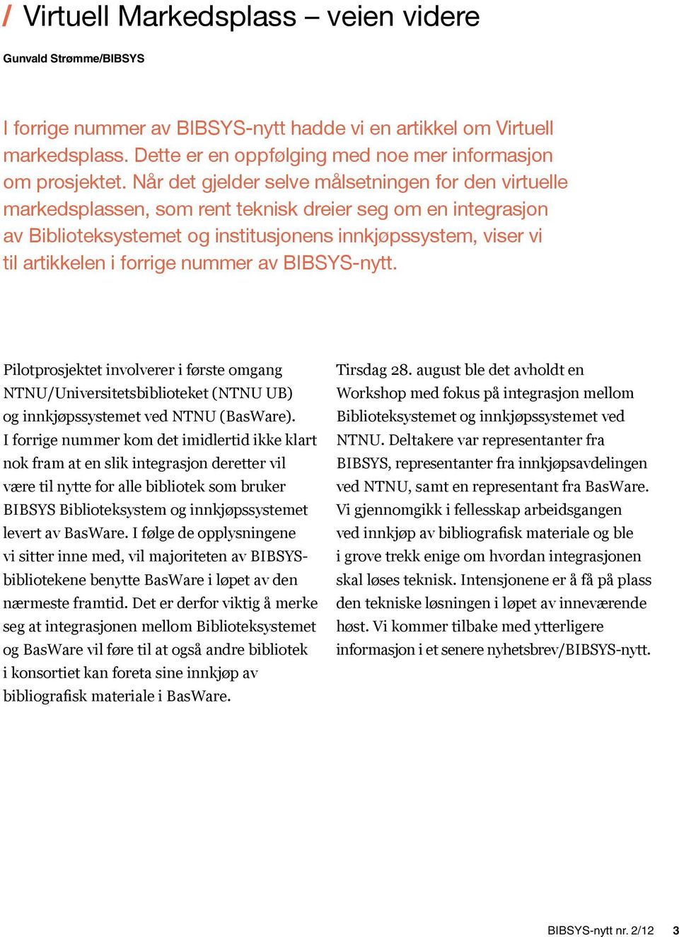 forrige nummer av BIBSYS-nytt. Pilotprosjektet involverer i første omgang NTNU/Universitetsbiblioteket (NTNU UB) og innkjøpssystemet ved NTNU (BasWare).