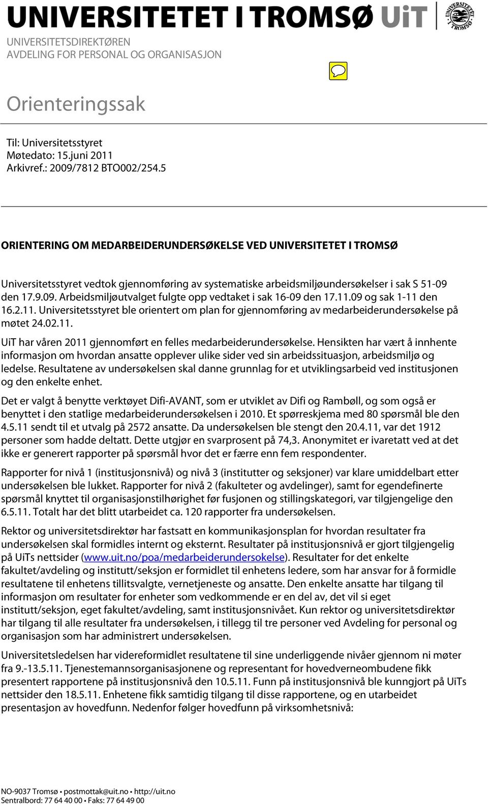 den 17.9.09. Arbeidsmiljøutvalget fulgte opp vedtaket i sak 16-09 den 17.11.09 og sak 1-11 den 16.2.11. Universitetsstyret ble orientert om plan for gjennomføring av medarbeiderundersøkelse på møtet 24.