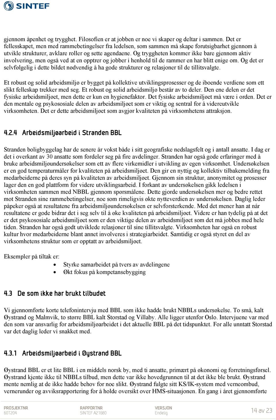 Og tryggheten kommer ikke bare gjennom aktiv involvering, men også ved at en opptrer og jobber i henhold til de rammer en har blitt enige om.