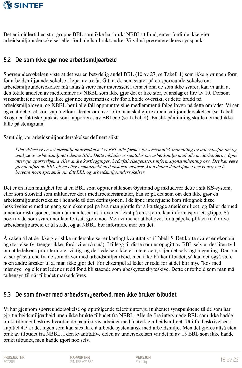 Gitt at de som svarer på en spørreundersøkelse om arbeidsmiljøundersøkelser må antas å være mer interessert i temaet enn de som ikke svarer, kan vi anta at den totale andelen av medlemmer av NBBL som