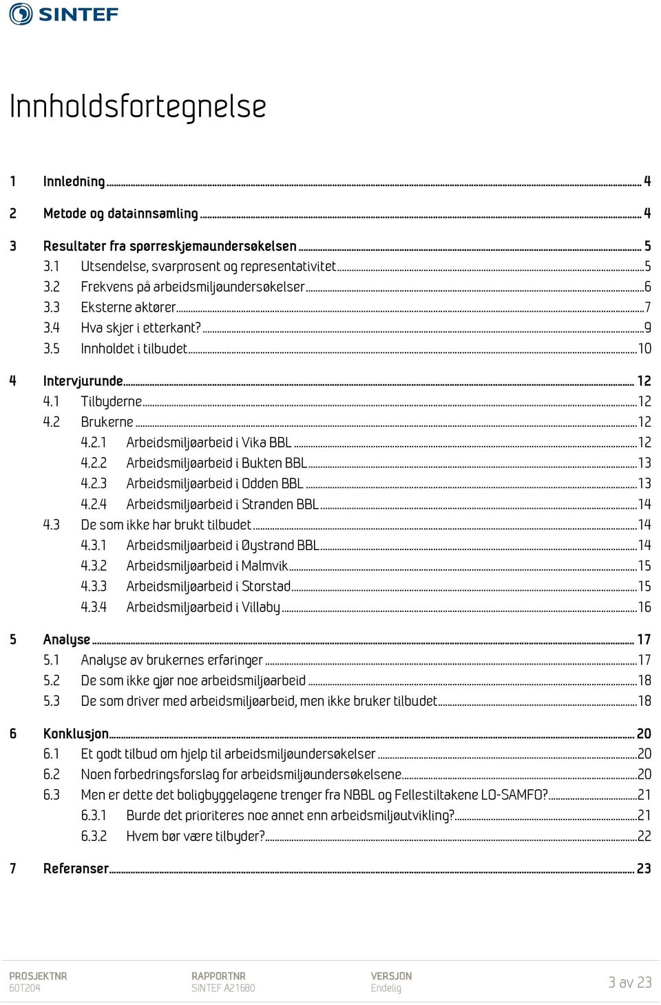 .. 13 4.2.3 Arbeidsmiljøarbeid i Odden BBL... 13 4.2.4 Arbeidsmiljøarbeid i Stranden BBL... 14 4.3 De som ikke har brukt tilbudet... 14 4.3.1 Arbeidsmiljøarbeid i Øystrand BBL... 14 4.3.2 Arbeidsmiljøarbeid i Malmvik.