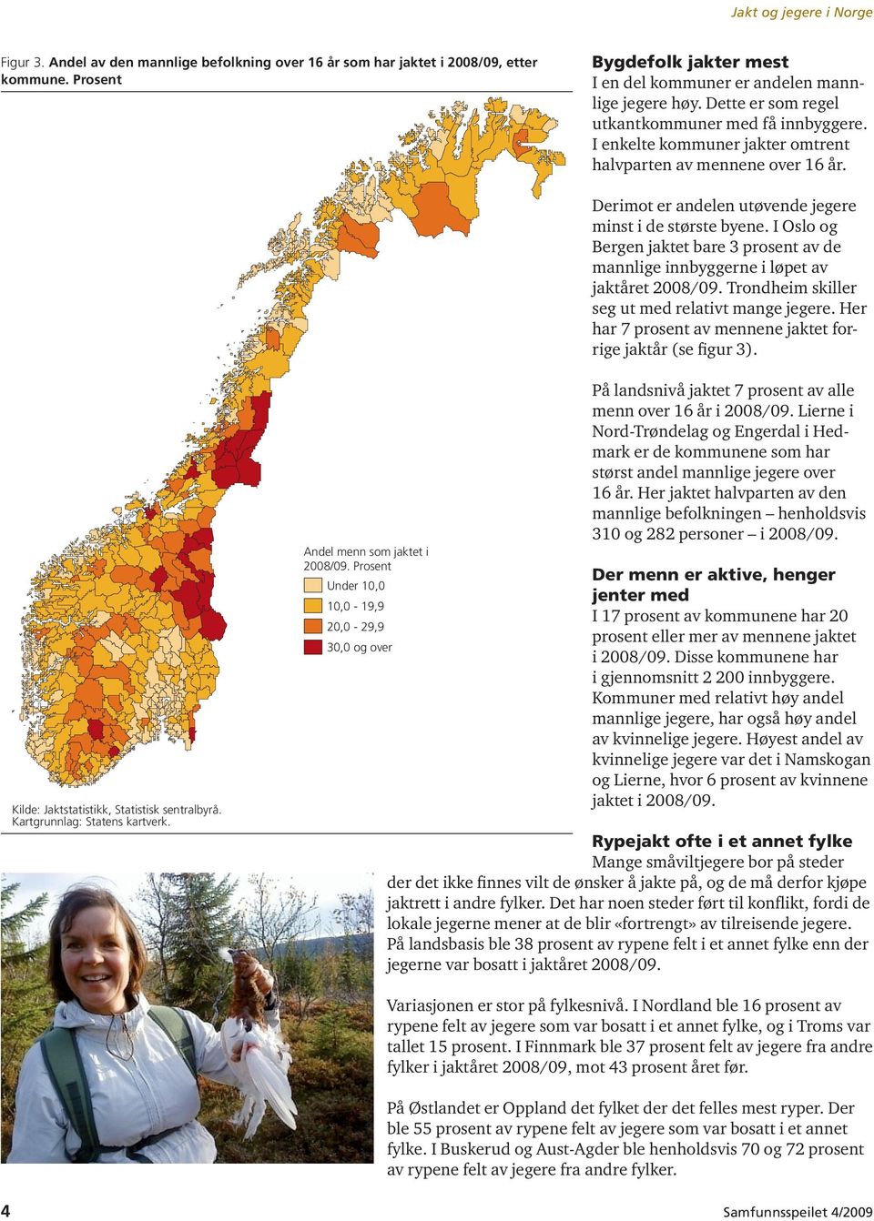 I Oslo og Bergen jaktet bare 3 prosent av de mannlige innbyggerne i løpet av jaktåret 2008/09. Trondheim skiller seg ut med relativt mange jegere.