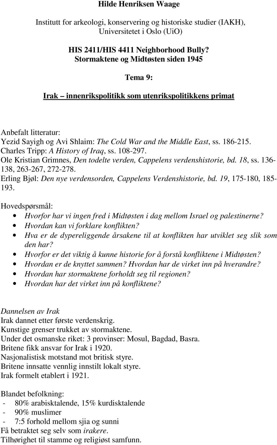 Charles Tripp: A History of Iraq, ss. 108-297. Ole Kristian Grimnes, Den todelte verden, Cappelens verdenshistorie, bd. 18, ss. 136-138, 263-267, 272-278.