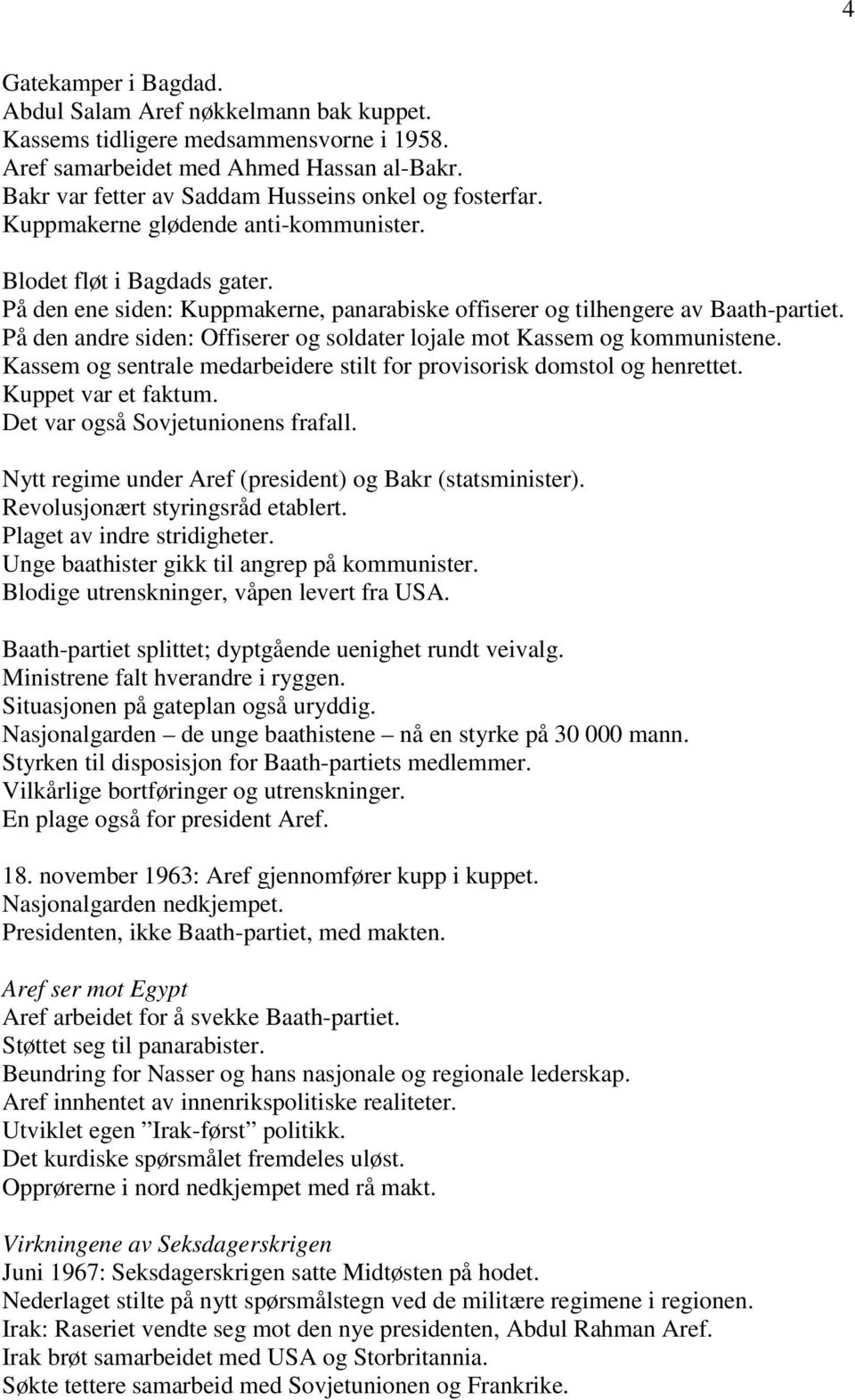 På den ene siden: Kuppmakerne, panarabiske offiserer og tilhengere av Baath-partiet. På den andre siden: Offiserer og soldater lojale mot Kassem og kommunistene.