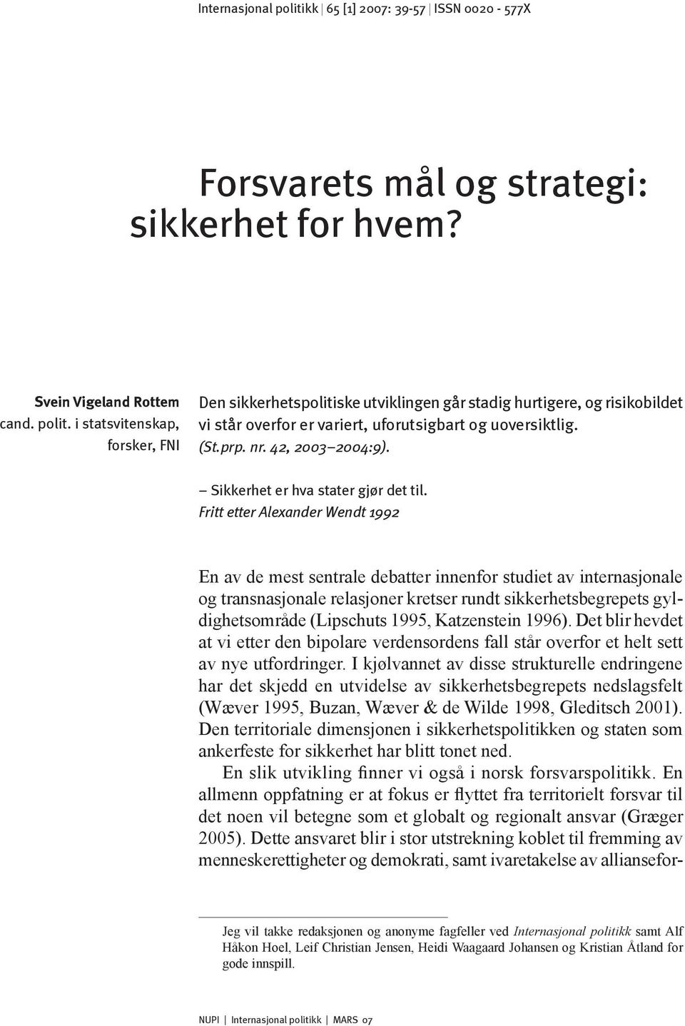 Fritt etter Alexander Wendt 1992 En av de mest sentrale debatter innenfor studiet av internasjonale og transnasjonale relasjoner kretser rundt sikkerhetsbegrepets gyldighetsområde (Lipschuts 1995,