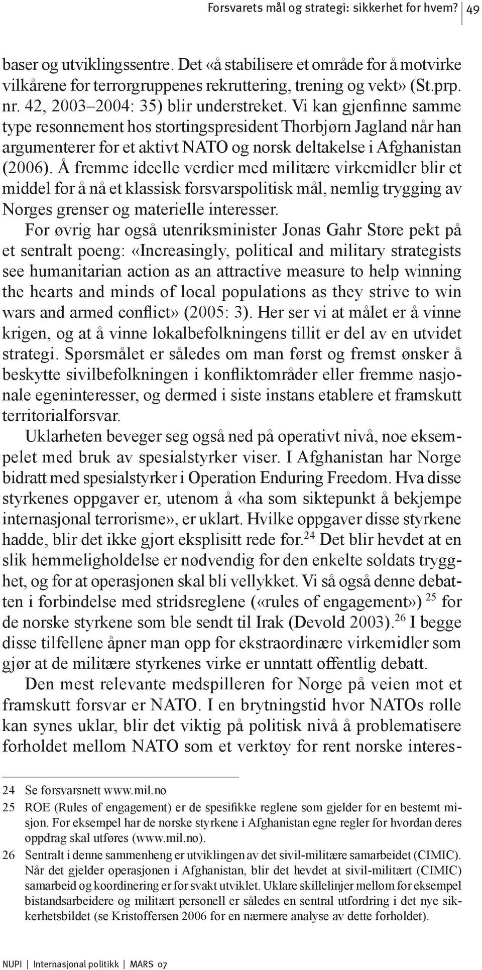 Å fremme ideelle verdier med militære virkemidler blir et middel for å nå et klassisk forsvarspolitisk mål, nemlig trygging av Norges grenser og materielle interesser.