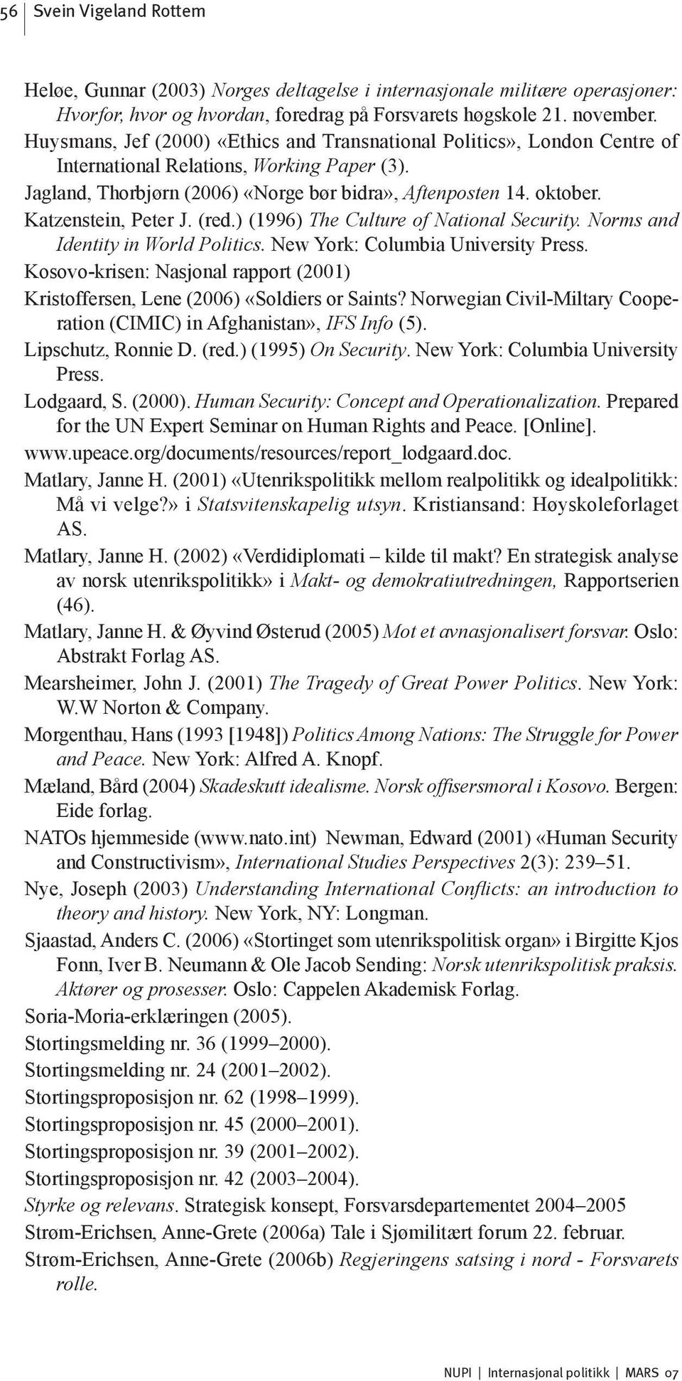 Katzenstein, Peter J. (red.) (1996) The Culture of National Security. Norms and Identity in World Politics. New York: Columbia University Press.