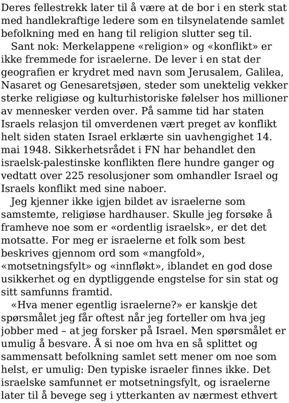 De lever i en stat der geografien er krydret med navn som Jerusalem, Galilea, Nasaret og Genesaretsjøen, steder som unektelig vekker sterke religiøse og kulturhistoriske følelser hos millioner av