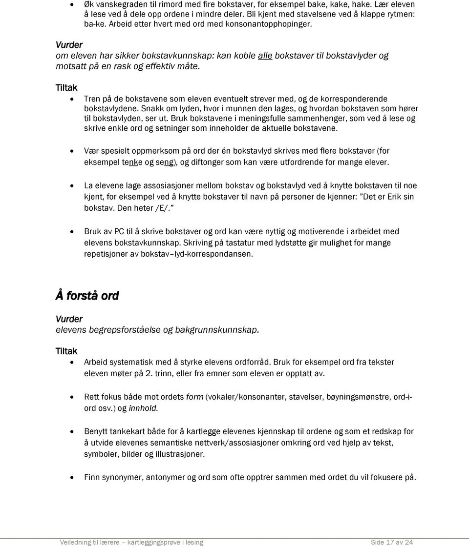 Tren på de bokstavene som eleven eventuelt strever med, og de korresponderende bokstavlydene. Snakk om lyden, hvor i munnen den lages, og hvordan bokstaven som hører til bokstavlyden, ser ut.