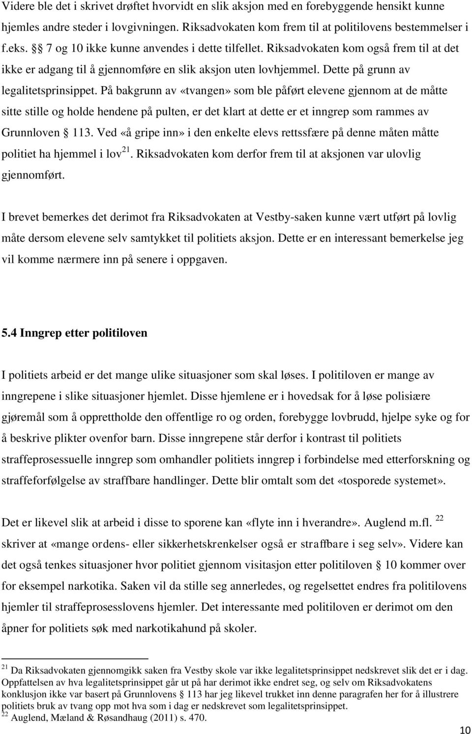 På bakgrunn av «tvangen» som ble påført elevene gjennom at de måtte sitte stille og holde hendene på pulten, er det klart at dette er et inngrep som rammes av Grunnloven 113.