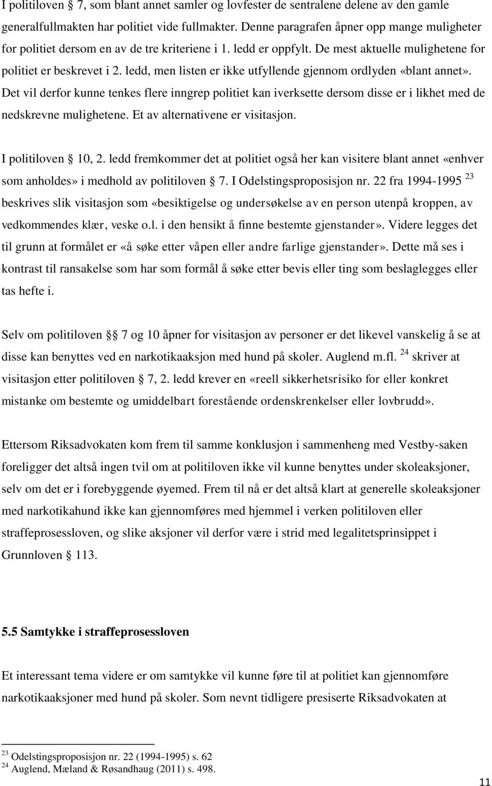 ledd, men listen er ikke utfyllende gjennom ordlyden «blant annet». Det vil derfor kunne tenkes flere inngrep politiet kan iverksette dersom disse er i likhet med de nedskrevne mulighetene.