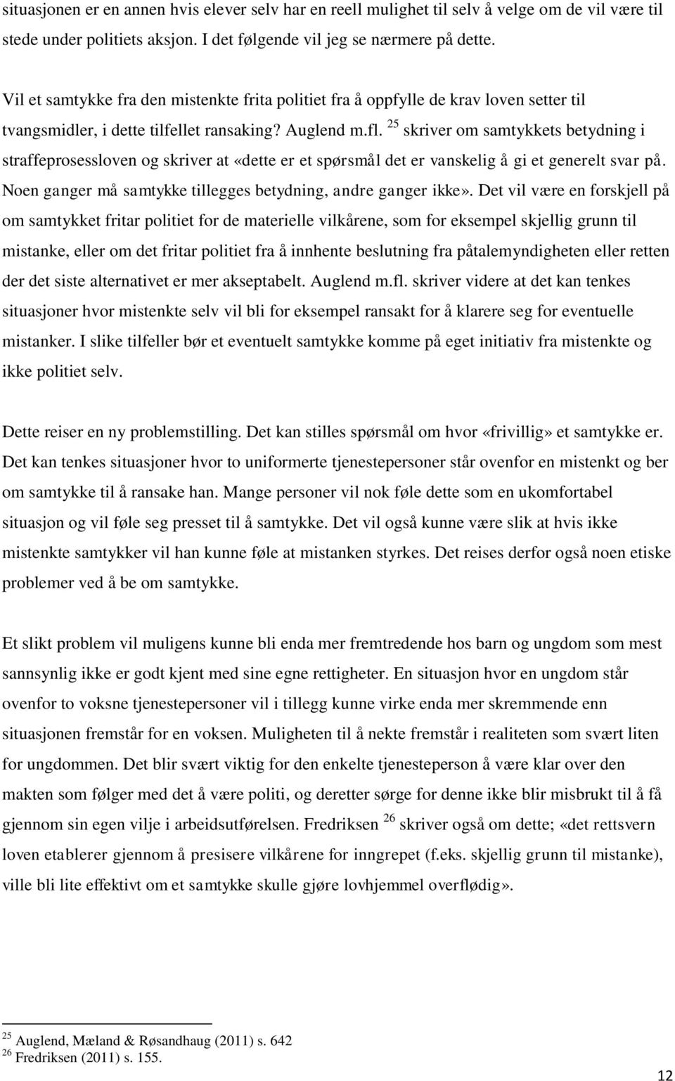 25 skriver om samtykkets betydning i straffeprosessloven og skriver at «dette er et spørsmål det er vanskelig å gi et generelt svar på. Noen ganger må samtykke tillegges betydning, andre ganger ikke».