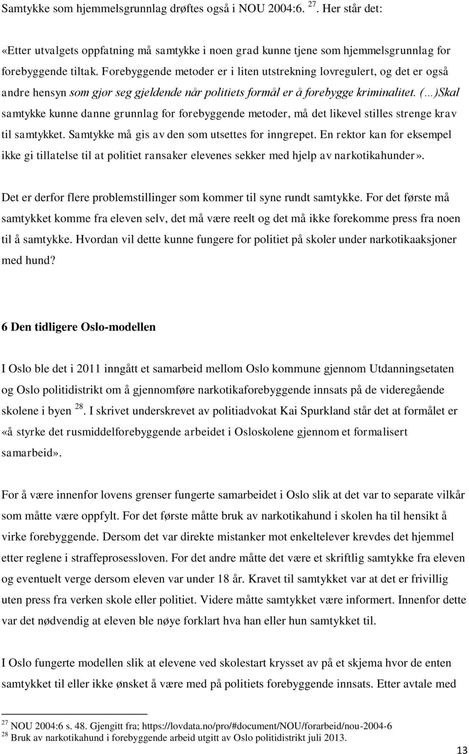 ( )Skal samtykke kunne danne grunnlag for forebyggende metoder, må det likevel stilles strenge krav til samtykket. Samtykke må gis av den som utsettes for inngrepet.