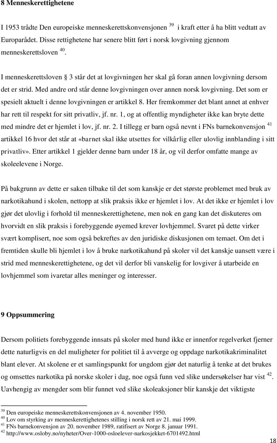 Med andre ord står denne lovgivningen over annen norsk lovgivning. Det som er spesielt aktuelt i denne lovgivningen er artikkel 8.