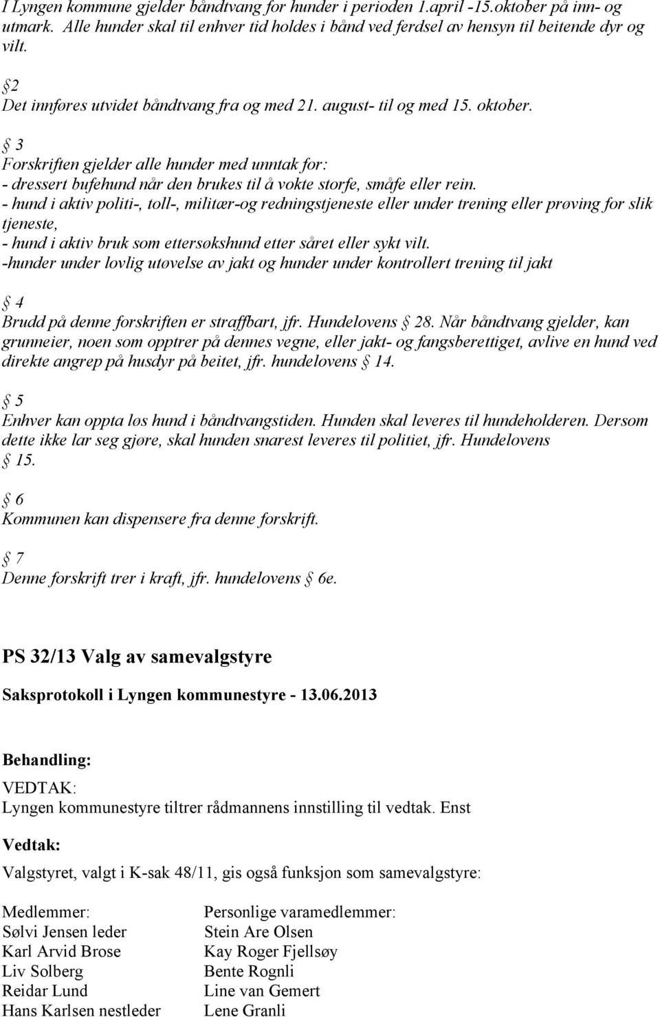 3 Forskriften gjelder alle hunder med unntak for: - dressert bufehund når den brukes til å vokte storfe, småfe eller rein.