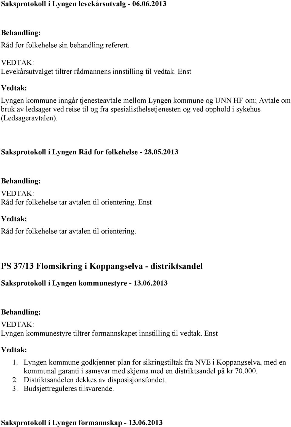 Saksprotokoll i Lyngen Råd for folkehelse - 28.05.2013 Råd for folkehelse tar avtalen til orientering. Enst Råd for folkehelse tar avtalen til orientering.