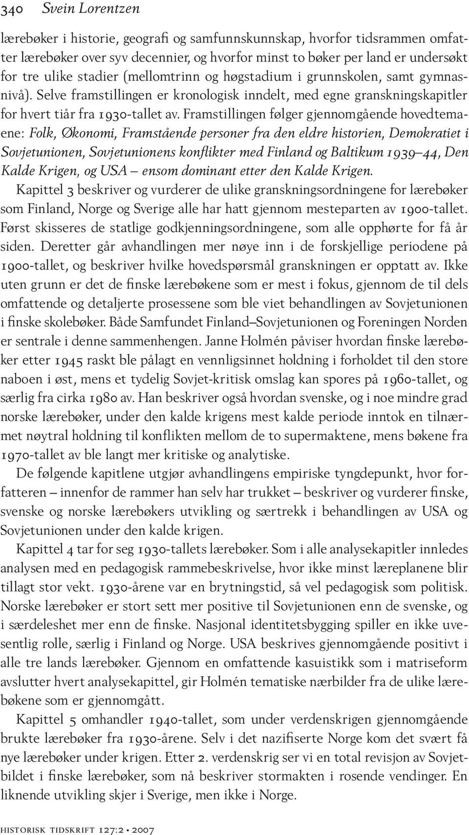 Framstillingen følger gjennomgående hovedtemaene: Folk, Økonomi, Framstående personer fra den eldre historien, Demokratiet i Sovjetunionen, Sovjetunionens konflikter med Finland og Baltikum 1939 44,