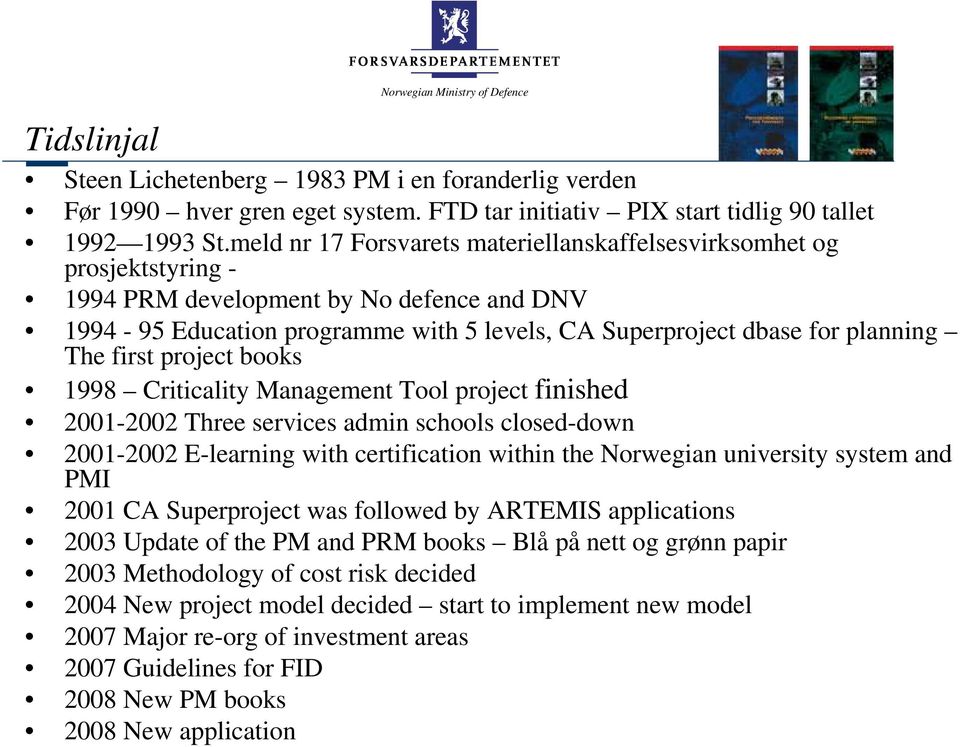 first project books 1998 Criticality Management Tool project finished 2001-2002 Three services admin schools closed-down 2001-2002 E-learning with certification within the Norwegian university system