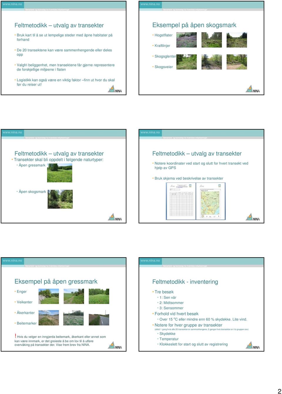 Transekter skal bli oppdelt i følgende naturtyper: Åpen gressmark Notere koordinater ved start og slutt for hvert transekt ved hjelp av GPS Bruk skjema ved beskrivelse av transekter Åpen skogsmark