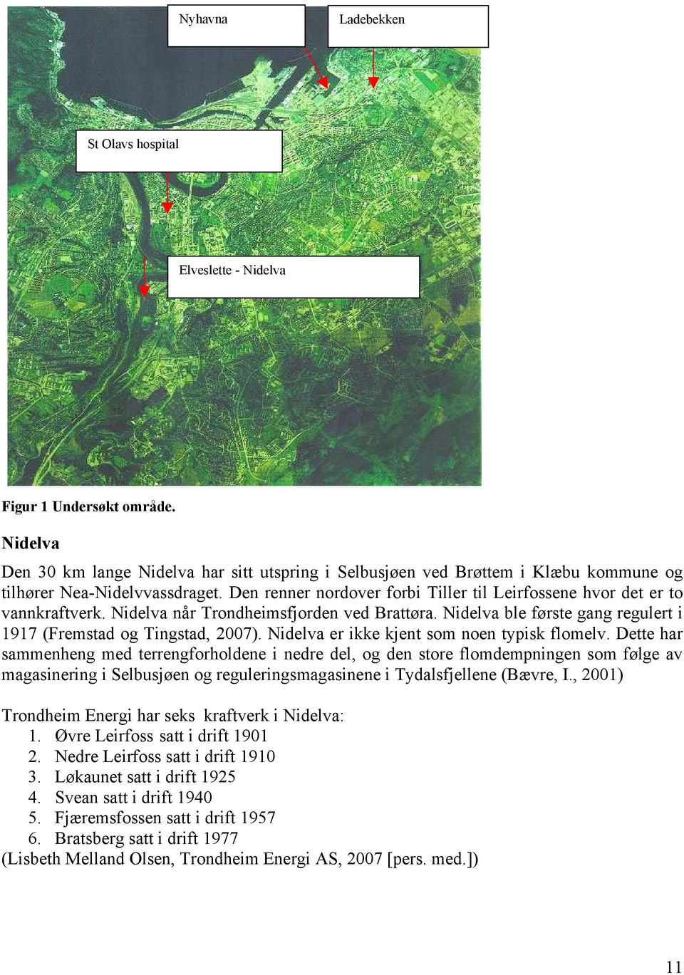 Den renner nordover forbi Tiller til Leirfossene hvor det er to vannkraftverk. Nidelva når Trondheimsfjorden ved Brattøra. Nidelva ble første gang regulert i 1917 (Fremstad og Tingstad, 2007).