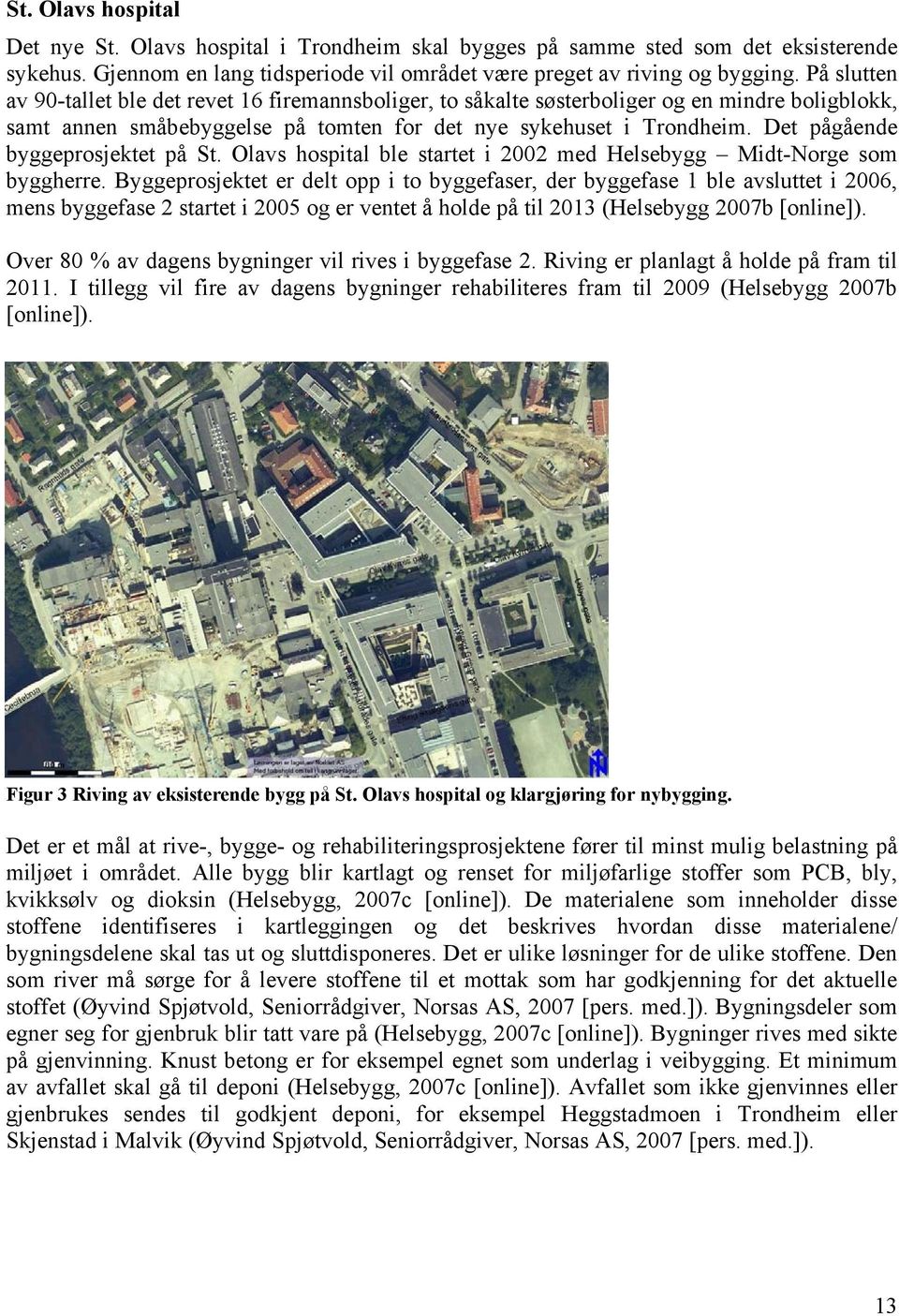 Det pågående byggeprosjektet på St. Olavs hospital ble startet i 2002 med Helsebygg Midt-Norge som byggherre.