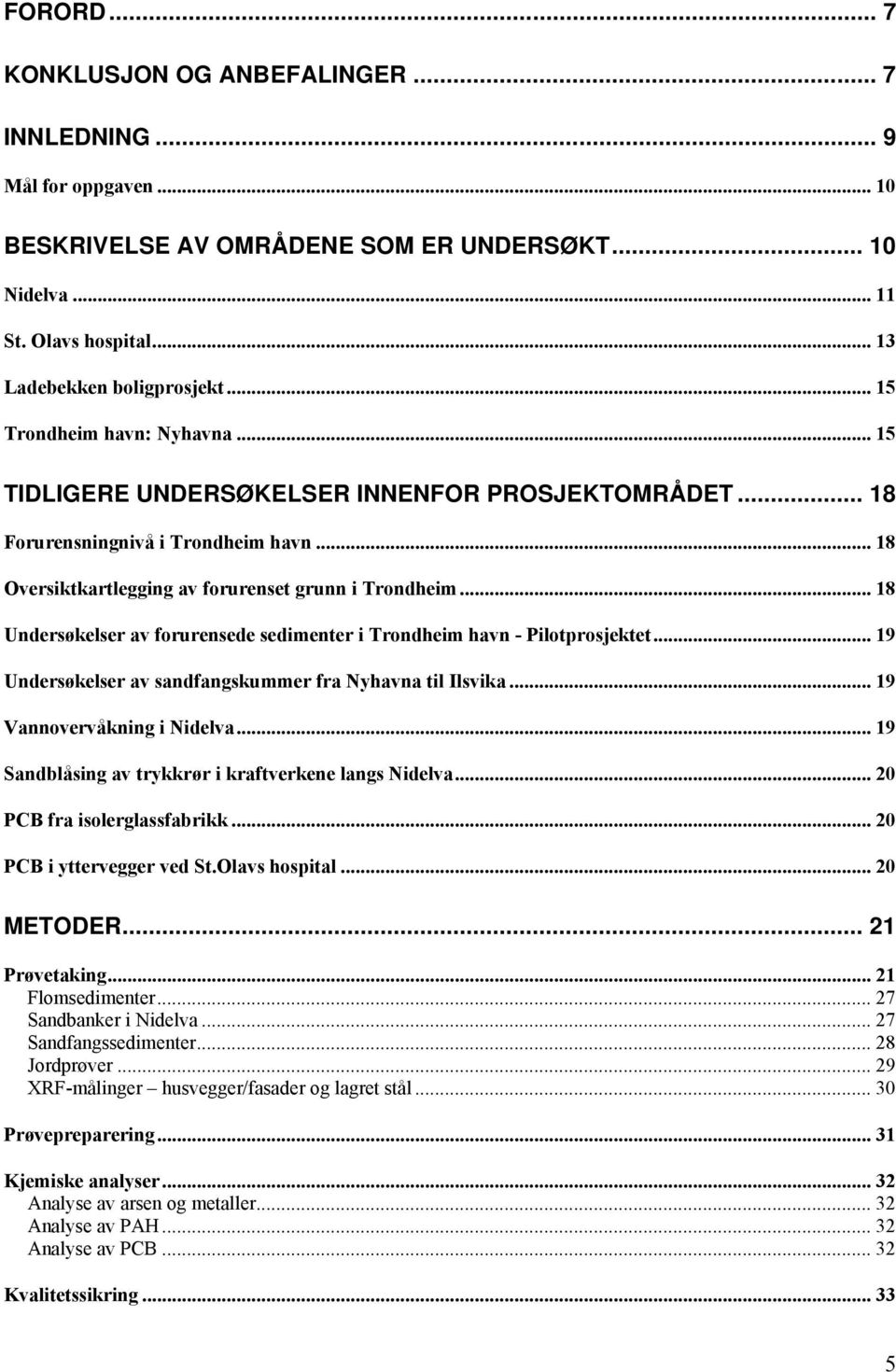 .. 18 Undersøkelser av forurensede sedimenter i Trondheim havn - Pilotprosjektet... 19 Undersøkelser av sandfangskummer fra Nyhavna til Ilsvika... 19 Vannovervåkning i Nidelva.