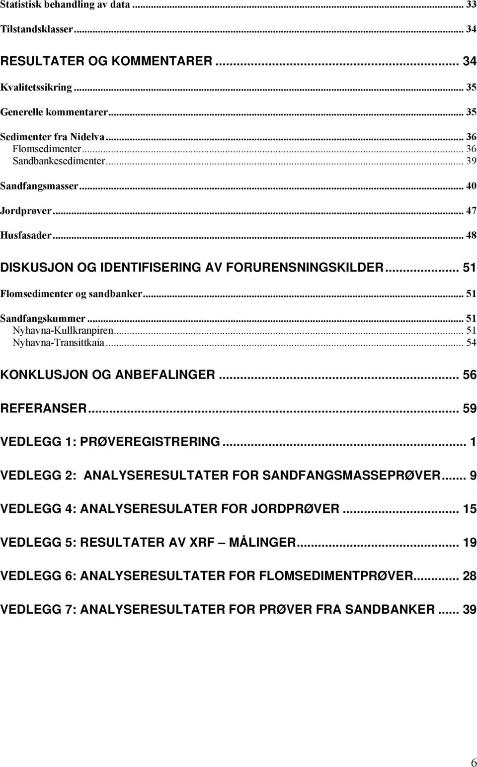 .. 51 Nyhavna-Kullkranpiren... 51 Nyhavna-Transittkaia... 54 KONKLUSJON OG ANBEFALINGER... 56 REFERANSER... 59 VEDLEGG 1: PRØVEREGISTRERING... 1 VEDLEGG 2: ANALYSERESULTATER FOR SANDFANGSMASSEPRØVER.