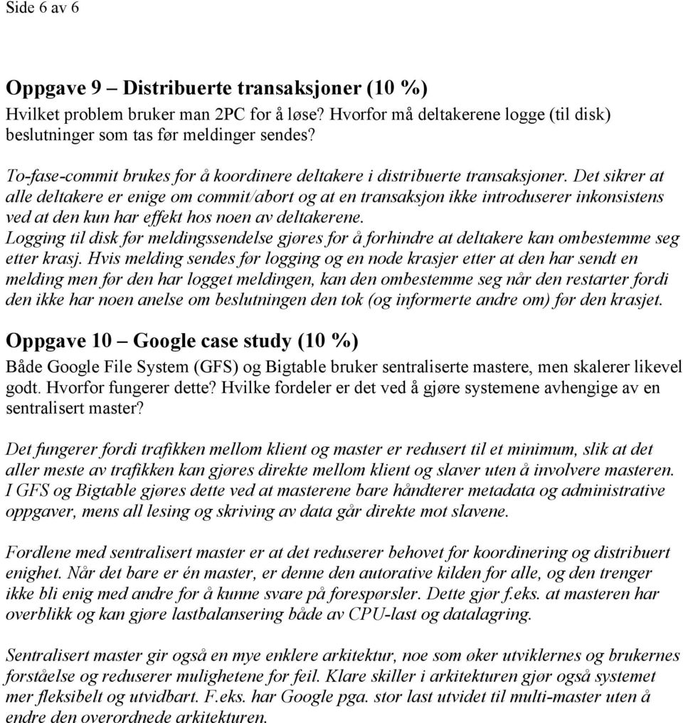 Det sikrer at alle deltakere er enige om commit/abort og at en transaksjon ikke introduserer inkonsistens ved at den kun har effekt hos noen av deltakerene.