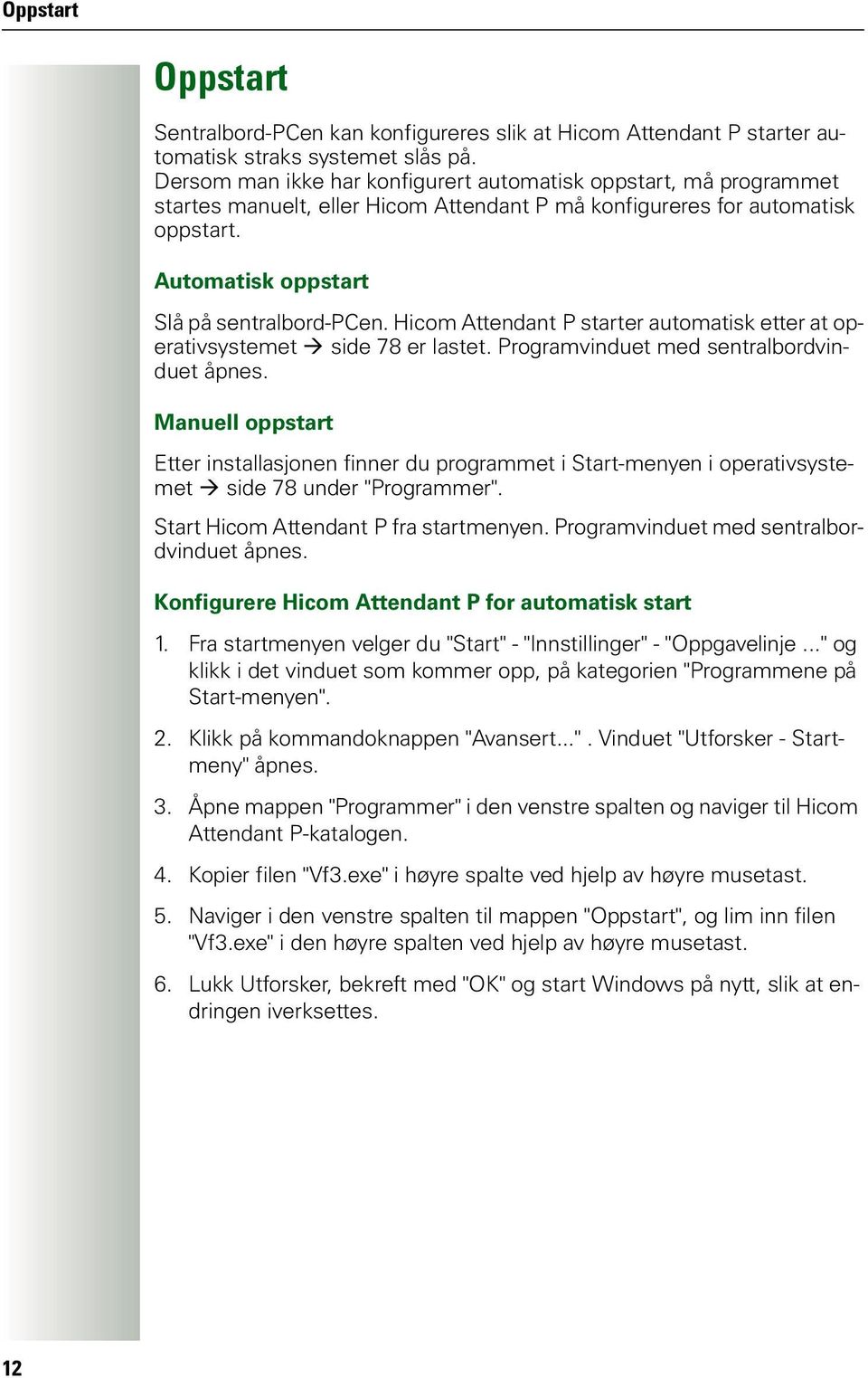 Hicom Attendant P starter automatisk etter at operativsystemet Æ side 78 er lastet. Programvinduet med sentralbordvinduet åpnes.