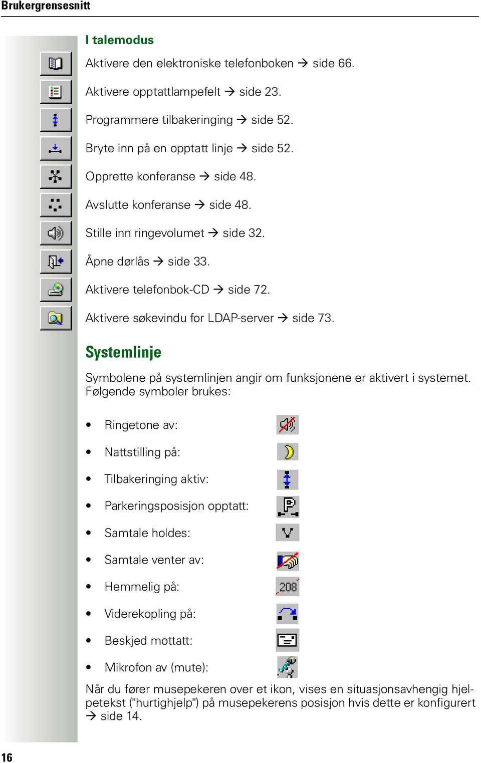 6\VWHPOLQMH Symbolene på systemlinjen angir om funksjonene er aktivert i systemet.