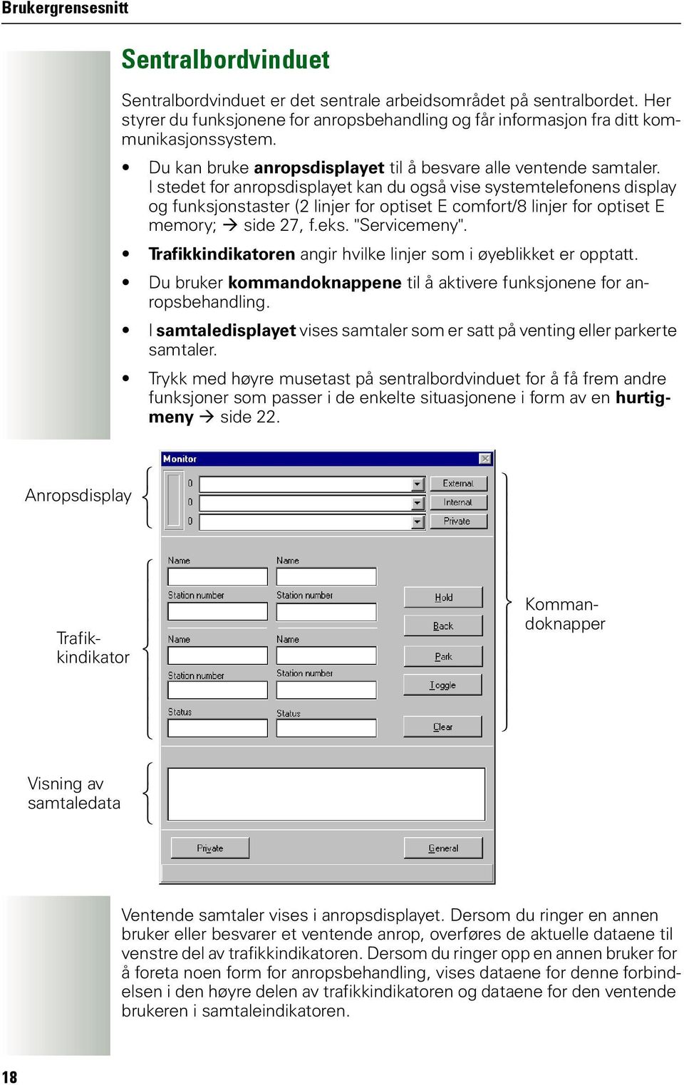 I stedet for anropsdisplayet kan du også vise systemtelefonens display og funksjonstaster (2 linjer for optiset E comfort/8 linjer for optiset E memory; Æ side 27, f.eks. "Servicemeny".