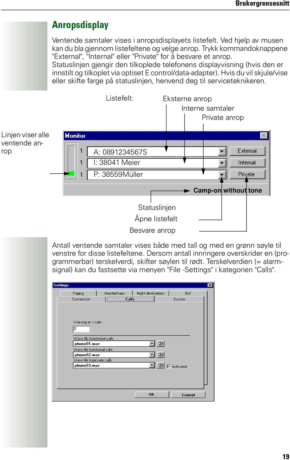 Statuslinjen gjengir den tilkoplede telefonens displayvisning (hvis den er innstilt og tilkoplet via optiset E control/data-adapter).