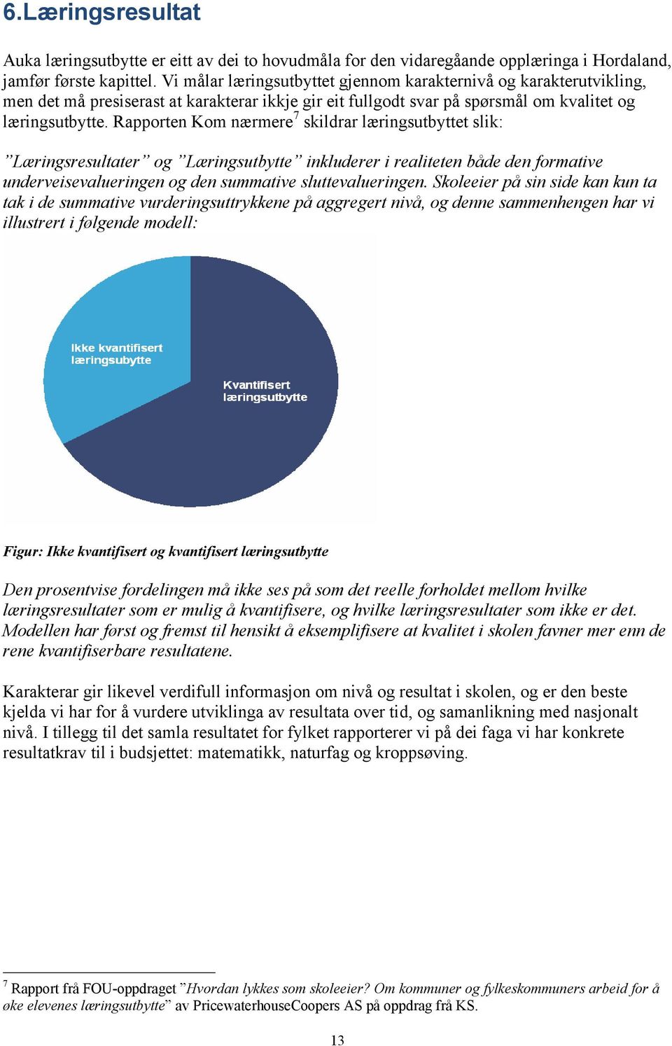 Rapporten Kom nærmere 7 skildrar læringsutbyttet slik: Læringsresultater og Læringsutbytte inkluderer i realiteten både den formative underveisevalueringen og den summative sluttevalueringen.