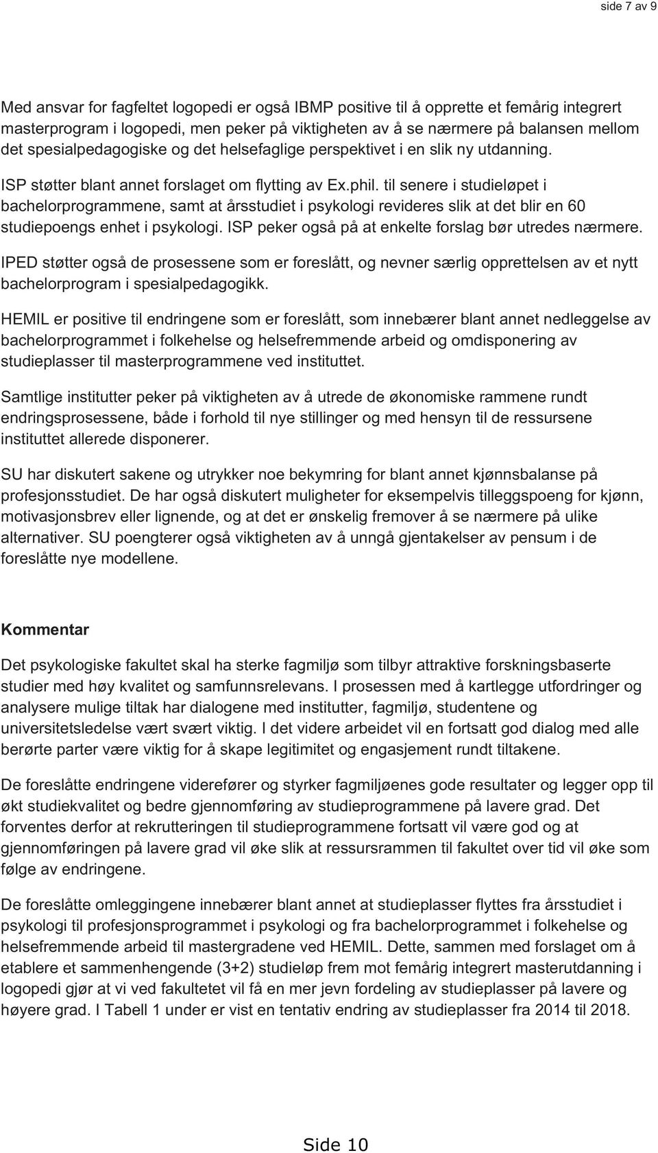 til senere i studieløpet i bachelorprogrammene, samt at årsstudiet i psykologi revideres slik at det blir en 60 studiepoengs enhet i psykologi.