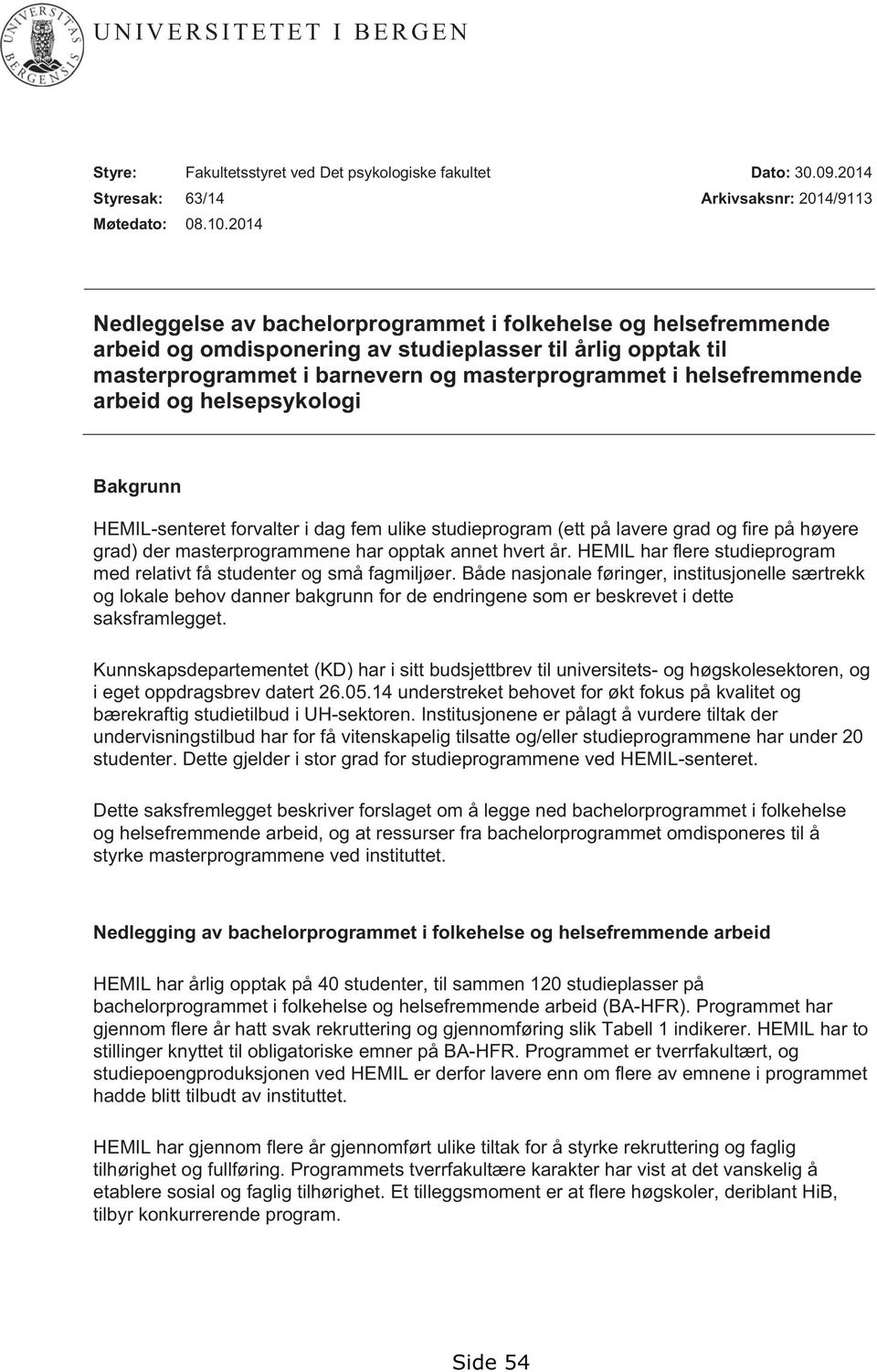 masterprogrammet i helsefremmende arbeid og helsepsykologi Bakgrunn HEMIL-senteret forvalter i dag fem ulike studieprogram (ett på lavere grad og fire på høyere grad) der masterprogrammene har opptak