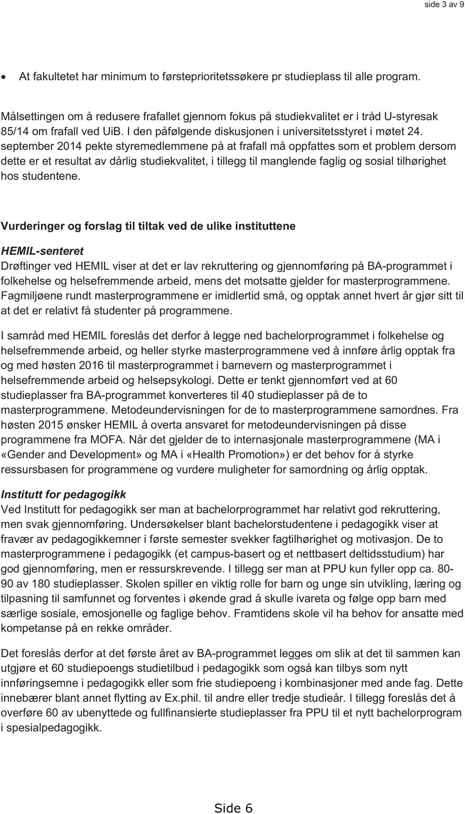 september 2014 pekte styremedlemmene på at frafall må oppfattes som et problem dersom dette er et resultat av dårlig studiekvalitet, i tillegg til manglende faglig og sosial tilhørighet hos