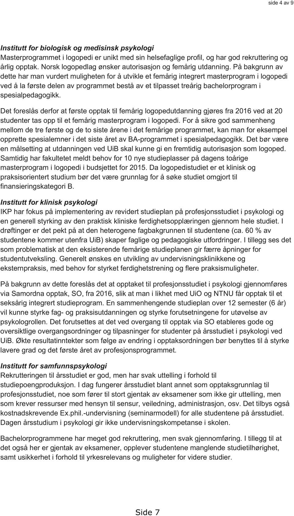 På bakgrunn av dette har man vurdert muligheten for å utvikle et femårig integrert masterprogram i logopedi ved å la første delen av programmet bestå av et tilpasset treårig bachelorprogram i