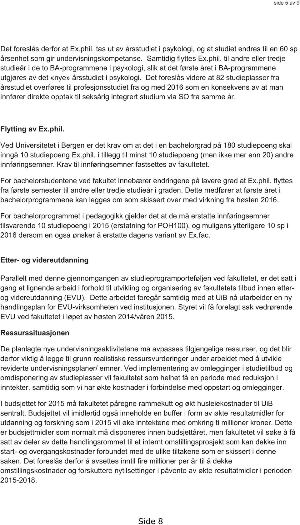 samme år. Flytting av Ex.phil. Ved Universitetet i Bergen er det krav om at det i en bachelorgrad på 180 studiepoeng skal inngå 10 studiepoeng Ex.phil. i tillegg til minst 10 studiepoeng (men ikke mer enn 20) andre innføringsemner.