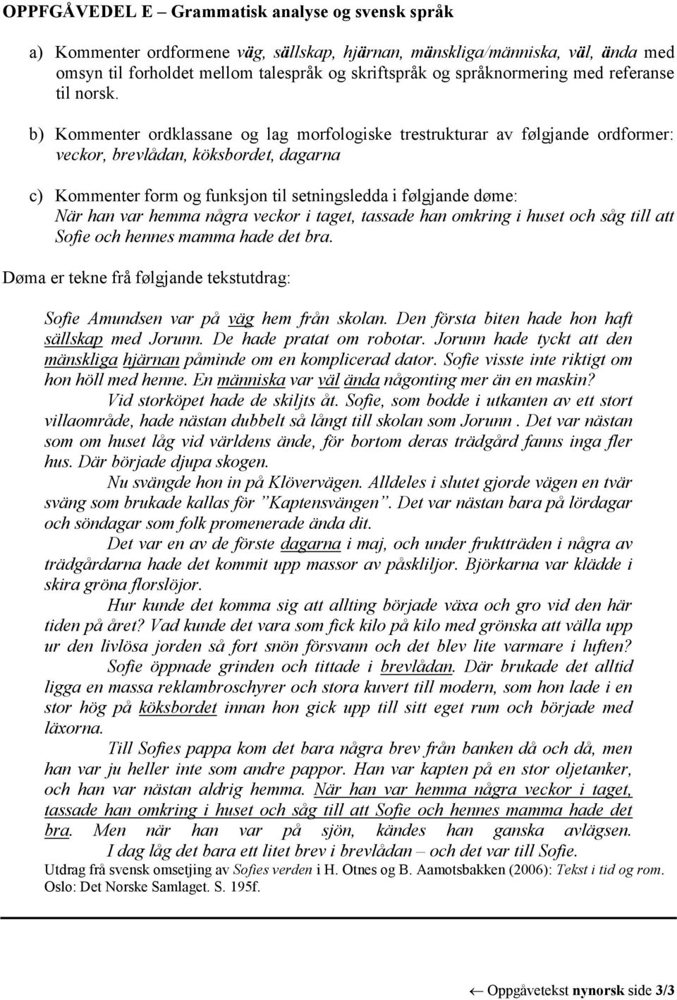 b) Kommenter ordklassane og lag morfologiske trestrukturar av følgjande ordformer: veckor, brevlådan, köksbordet, dagarna c) Kommenter form og funksjon til setningsledda i følgjande døme: När han var