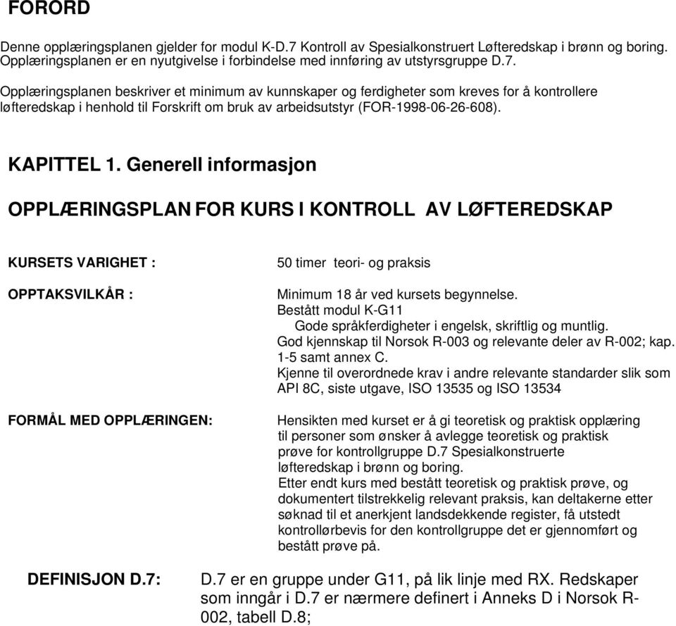 Opplæringsplanen beskriver et minimum av kunnskaper og ferdigheter som kreves for å kontrollere løfteredskap i henhold til Forskrift om bruk av arbeidsutstyr (FOR-1998-06-26-608). KAPITTEL 1.